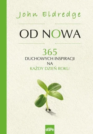 Od nowa 365 duchowych inspiracji na każdy dzień roku. John Eldredge