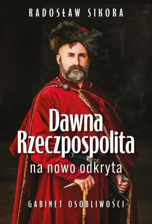 Dawna Rzeczpospolita na nowo odkryta . Radosław Sikora
