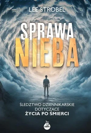 Sprawa nieba . Śledztwo dziennikarskie dotyczące życia po śmierci. Lee Strobel