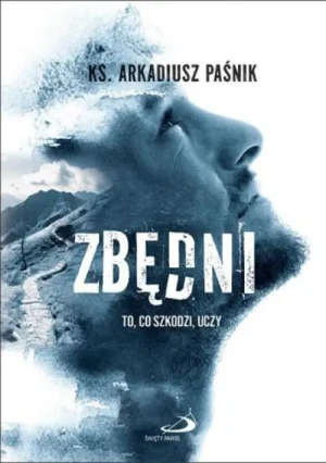 Zbędni. To, co szkodzi, uczy. ks. Arkadiusz Paśnik