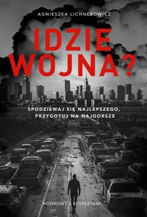 Idzie wojna?. Spodziewaj się najlepszego, przygotuj na najgorsze. Agnieszka Lichnerowicz