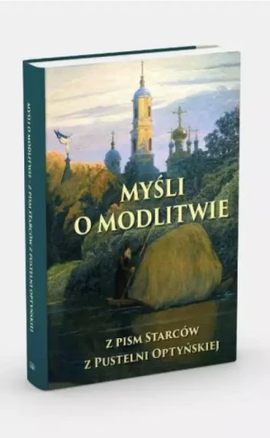 Myśli o modlitwie Z pism starców z Pustelni Optyńskiej. ks. Łukasz Leonkiewicz