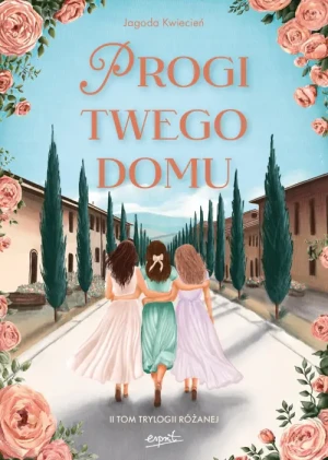 Progi twego domu. II tom Trylogii Różanej. Jagoda Kwiecień