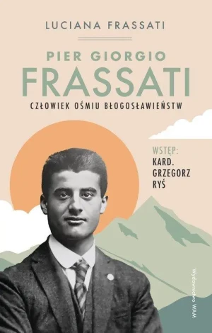 Pier Giorgio Frassati. Człowiek Ośmiu Błogosławieństw. Luciana Frassati