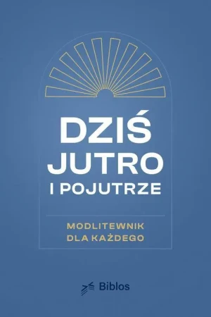 Dziś, jutro, pojutrze. Modlitewnik dla każdego. Dawid Sowa