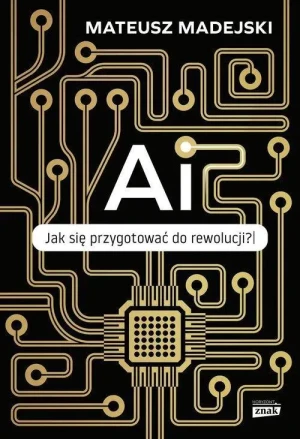 AI. Jak się przygotować do rewolucji? . Mateusz Madejski