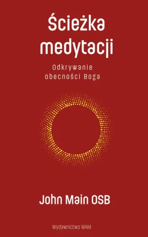 Ścieżka medytacji. Odkrywanie obecności Boga. John Main OSB