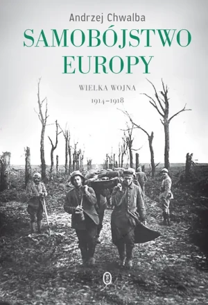Samobójstwo Europy. Wielka wojna 1914-1918. Andrzej Chwalba