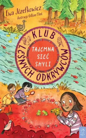 Klub Leśnych Odkrywców. Tajemna Sieć Shyli. Ewa Józefkowicz