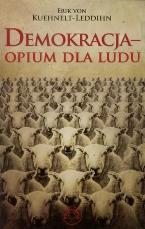 Demokracja - Opium dla ludu. Erik von  Kuehnelt-Leddihn