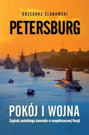 Petersburg. Pokój i wojna. Zapiski polskiego konsula o współczesnej Rosji. Grzegorz Ślubowski