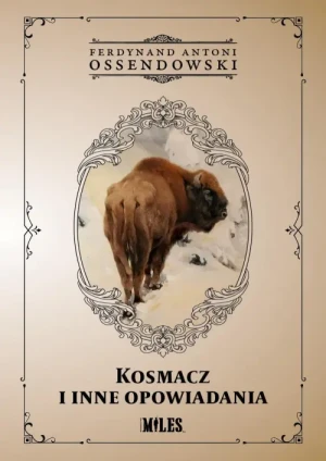 Kosmacz i inne opowiadania. Ferdynand Antoni Ossendowski