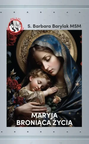 Maryja broniąca życia. s.Barbara Barylak MSM