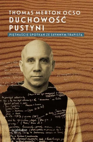Duchowość pustyni. Piętnaście spotkań ze słynnym trapistą. Thomas Merton