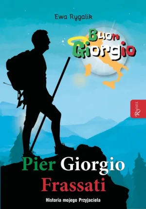 Buon Giorgio. Pier Giorgio Frassati . Historia mojego Przyjaciela. Ewa Rygalik
