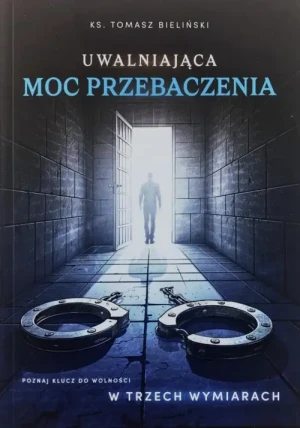 Uwalniająca moc przebaczenia. Ks. Tomasz Bieliński