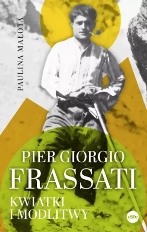 Pier Giorgio Frassati. Kwiatki i modlitwy. Paulina Małota