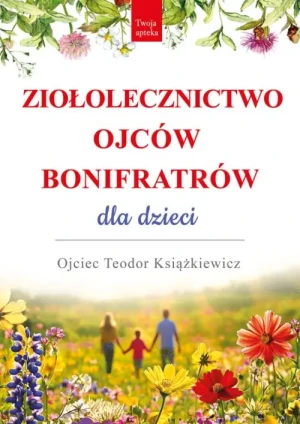 Ziołolecznictwo Ojców Bonifratrów dla dzieci. o. Teodor Książkiewicz