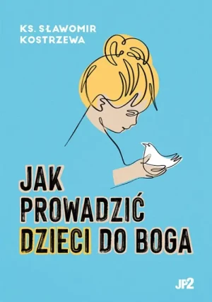 Jak prowadzić dzieci do Boga. ks.Sławomir Kostrzewa