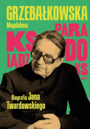 Ksiądz Paradoks. Biografia księdza Jana Twardowskiego. Magdalena Grzebałkowska