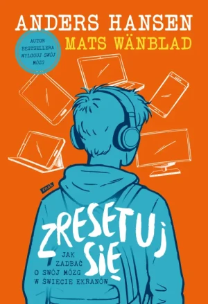 Zresetuj się. Jak zadbać o swój mózg w świecie ekranów. Anders Hansen