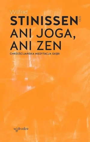 Ani joga, ani zen. Chrześcijańska medytacja głębi. Krystyna Stobierska