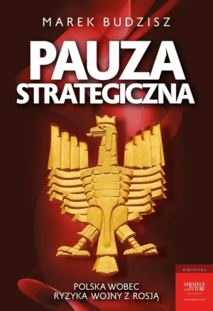 Pauza strategiczna. Polska wobec ryzyka wojny z Rosją. Marek Budzisz