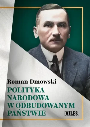 Polityka narodowa w odbudowanym państwie. Roman Dmowski