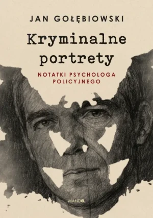 Kryminalne portrety. Notatki psychologa policyjnego. Jan Gołębiowski