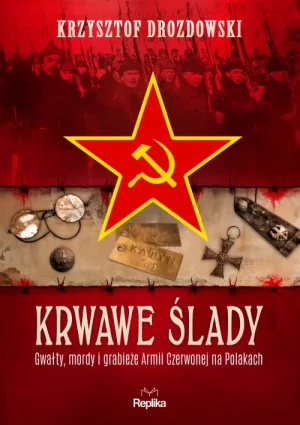 Krwawe ślady. Gwałty, mordy i grabieże Armii Czerwonej na Polakach. Krzysztof Drozdowski