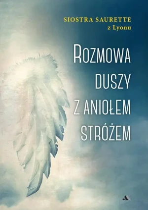 Rozmowa duszy z Aniołem Stróżem. Siostra Saurtette z Lyonu