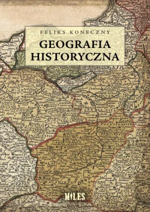 Geografia historyczna. Feliks Koneczny