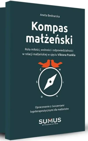 Kompas małżeński. Rola miłości, wolności i odpowiedzialności w relacji małżeńskiej w ujęciu Viktora Frankla. Aneta Bednarska
