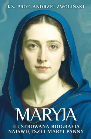 Maryja. Ilustrowana biografia Najświętszej Maryi Panny. ks. Andrzej Zwoliński