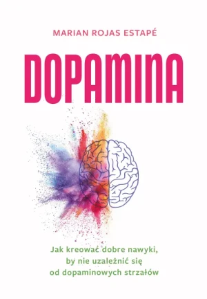 Dopamina. Jak kreować dobre nawyki, by nie uzależnić się od dopaminowych strzałów. Marian Rojas Estape