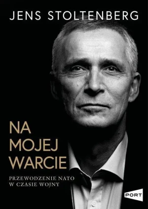 Na mojej warcie . Przewodzenie NATO w czasie wojny. Jens Stoltenberg