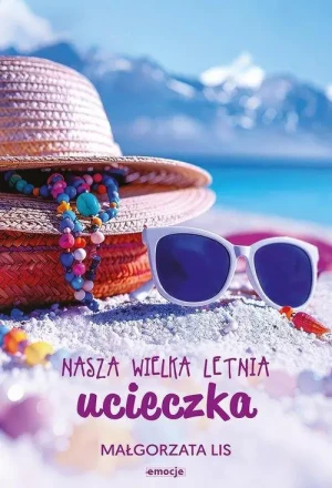 Nasza wielka letnia ucieczka . Małgorzata Lis