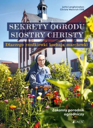Sekrety ogrodu siostry Christy. Zakonny poradnik ogrodniczy.  Jutta Langheineken