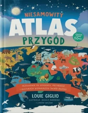 Niesamowity atlas przygód . Zawiera ponad 50 map!. Louie Giglio