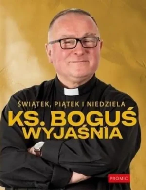 Świątek, piątek i niedziela. Ks. Boguś wyjaśnia. ks. Bogusław Kowalski