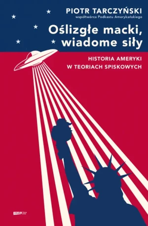 Oślizgłe macki, wiadome siły. Historia Ameryki w teoriach spiskowych. Piotr Tarczyński