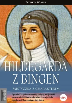Hildegarda z Bingen . Mistyczka z charakterem. Elżbieta Wiater