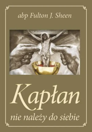 Kapłan nie należy do siebie. abp Fulton Sheen