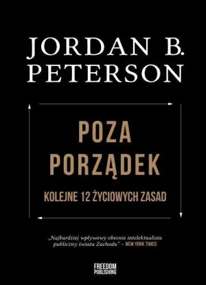 Poza porządek. Kolejne 12 życiowych zasad. dr. Jordan B. Peterson