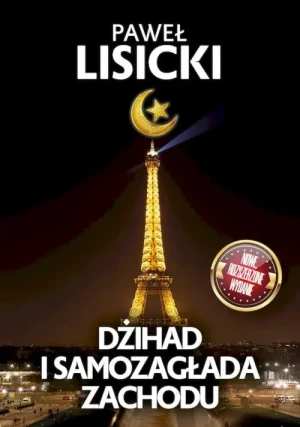 Dżihad i samozagłada zachodu. Wydanie rozszerzone. Paweł Lisicki