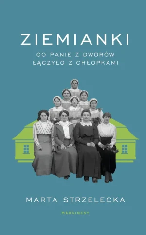Ziemianki. Co panie z dworów łączyło z chłopkami. Marta Strzelecka