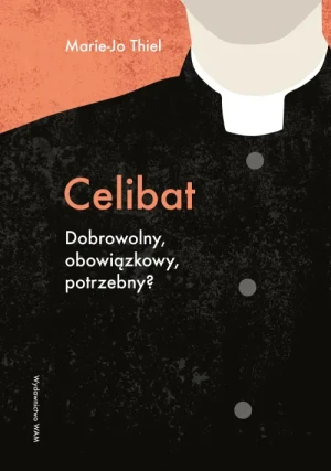 Celibat. Dobrowolny, obowiązkowy, potrzebny?. Marie Jo Thiel