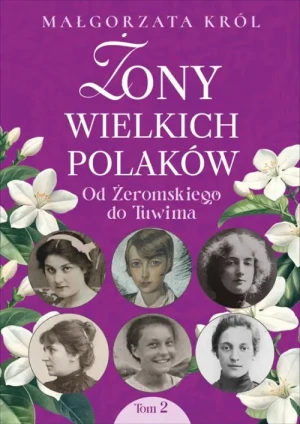 Żony wielkich Polaków Tom 2. Od Żeromskiego do Tuwima. Małgorzata Król
