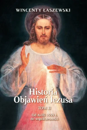 Historia Objawień Jezusa Tom 2. Od Avilli 1559 r. do współczesności. Wincenty Łaszewski
