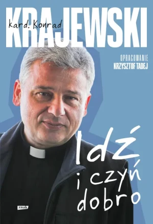 Idź i czyń dobro. kard. Konrad Krajewski
